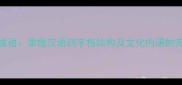 如何造成语掌握汉语四字格结构及文化内涵的完整指南
