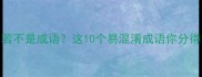 神态自若不是成语这10个易混淆成语你分得清吗
