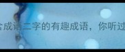 10个包含成语二字的有趣成语你听过几个