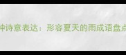 夏季暴雨的十二种诗意表达形容夏天的雨成语盘点及文学运用指南