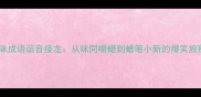 趣味成语谐音接龙从味同嚼蜡到蜡笔小新的爆笑旅程