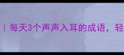 四字成语速成班每天3个声声入耳的成语轻松搞定语文考试