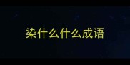 染什么什么成语