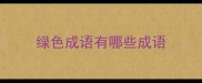 绿色成语有哪些成语