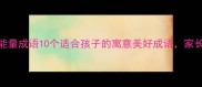 橘色正能量成语10个适合孩子的寓意美好成语家长必看
