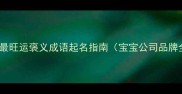 最新20个最旺运褒义成语起名指南宝宝公司品牌全适用