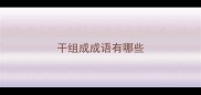 干组成成语有哪些