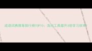 成语词典推荐排行榜TOP10选对工具提升3倍学习效率