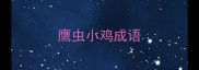 鹰虫小鸡成语