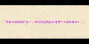带知字成语知行合一如何用这则古训提升个人成长效率