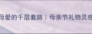 这10个四字成语藏着母爱的千层套路母亲节礼物灵感库小红书爆款文案