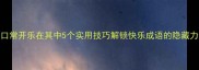 笑口常开乐在其中5个实用技巧解锁快乐成语的隐藏力量