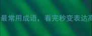 100个最常用成语看完秒变表达高手