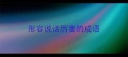 形容说话厉害的成语