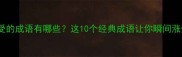 无法忍受的成语有哪些这10个经典成语让你瞬间涨知识