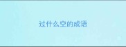 过什么空的成语