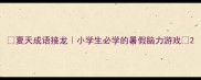 夏天成语接龙小学生必学的暑假脑力游戏