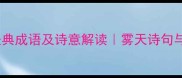 形容雾天的经典成语及诗意解读雾天诗句与旅游攻略全