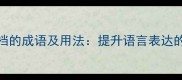 10个形容高档的成语及用法提升语言表达的精致与格调