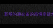 吵架四字成语大全职场沟通必备的高情商话术附吵架场景