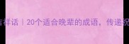 对晚辈说的吉祥话20个适合晚辈的成语传递祝福又显文化