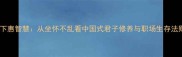 柳下惠智慧从坐怀不乱看中国式君子修养与职场生存法则