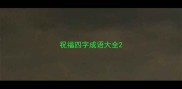 祝福四字成语大全