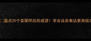 盘点20个首尾呼应的成语学会这些表达更高级