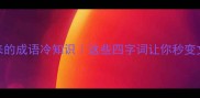 拂面而来的成语冷知识这些四字词让你秒变文化人
