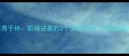 木秀于林职场逆袭的3个关键法则附实战案例