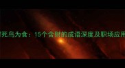 人为财死鸟为食15个含财的成语深度及职场应用指南