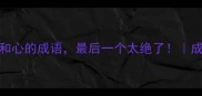 5个关于患和心的成语最后一个太绝了成语冷知识