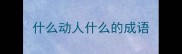 什么动人什么的成语