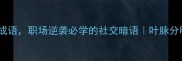 10个含叶的成语职场逆袭必学的社交暗语叶脉分明暗藏玄机