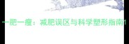 一肥一瘦减肥误区与科学塑形指南