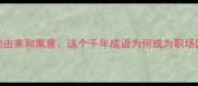 铁杵成针的由来和寓意这个千年成语为何成为职场励志金句
