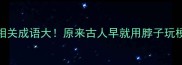 脖子相关成语大原来古人早就用脖子玩梗了