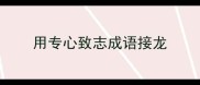 用专心致志成语接龙