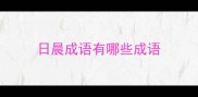 日晨成语有哪些成语