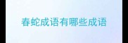 春蛇成语有哪些成语