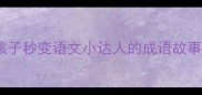 10个超有用让孩子秒变语文小达人的成语故事附趣味学习法