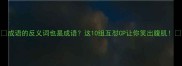 成语的反义词也是成语这10组互怼CP让你笑出腹肌