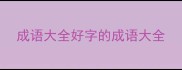 成语大全好字的成语大全