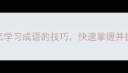 10个高效记忆学习成语的技巧快速掌握并提升语文成绩
