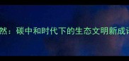 绿意盎然生态然碳中和时代下的生态文明新成语与践行指南