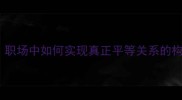 平起平坐职场中如何实现真正平等关系的构建与维护