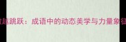 激越跳跃成语中的动态美学与力量象征