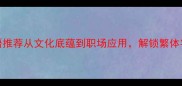 50个惊艳的繁体成语推荐从文化底蕴到职场应用解锁繁体字的学习与使用秘籍