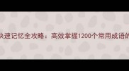 四字成语快速记忆全攻略高效掌握1200个常用成语的实用指南