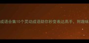 轻快四字成语合集10个灵动成语助你秒变表达高手附趣味接龙玩法